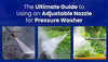 The Ultimate Guide to Using an Adjustable Nozzle for Pressure Washer